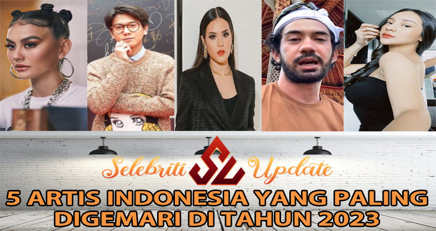 5 Artis Indonesia Yang Paling Digemari Di Tahun 2023