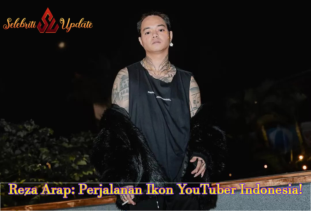 Reza Arap: Perjalanan Ikon YouTuber Indonesia!